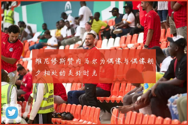 维尼修斯赞内马尔为偶像与偶像朝夕相处的美好时光