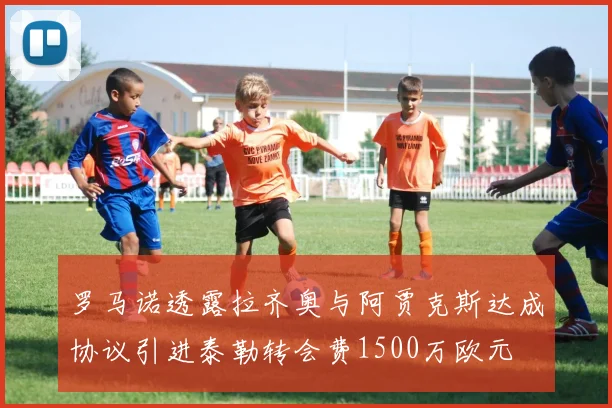 罗马诺透露拉齐奥与阿贾克斯达成协议引进泰勒转会费1500万欧元